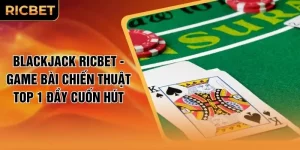 Blackjack RICBET - Game Bài Chiến Thuật Top 1 Đầy Cuốn Hút