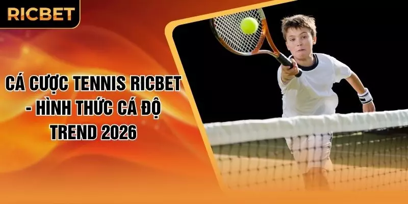 Cá Cược Tennis RICBET - Hình Thức Cá Độ Trend 2026
