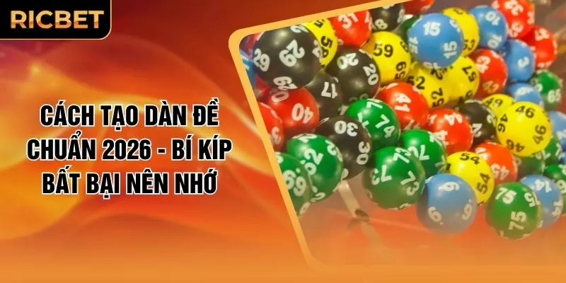 Cách Tạo Dàn Đề Chuẩn 2026 - Bí Kíp Bất Bại Nên Nhớ