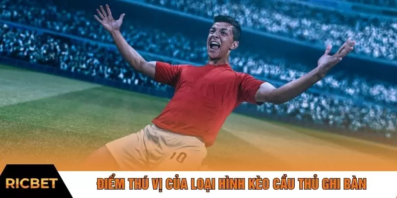 Điểm thú vị của loại hình kèo cầu thủ ghi bàn