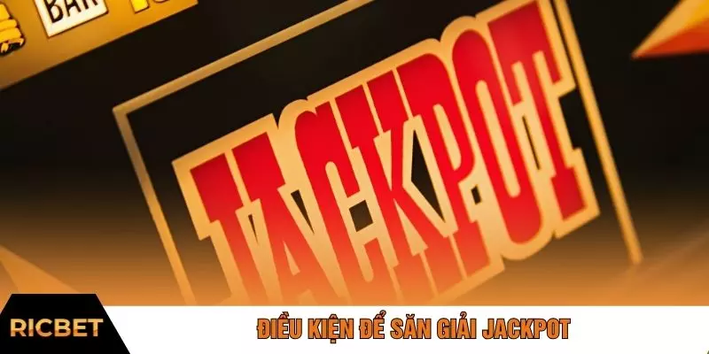 Điều kiện để săn giải jackpot