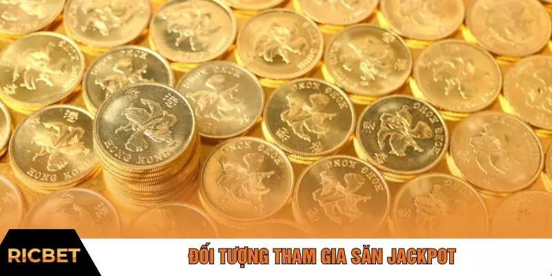 Đối tượng tham gia săn jackpot