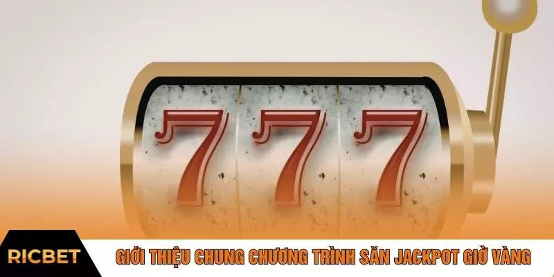 Giới thiệu chung chương trình săn jackpot giờ vàng