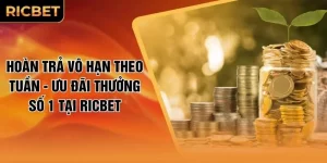 Hoàn Trả Vô Hạn Theo Tuần - Ưu Đãi Thưởng Số 1 Tại RICBET