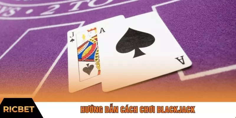 Hướng dẫn cách chơi blackjack