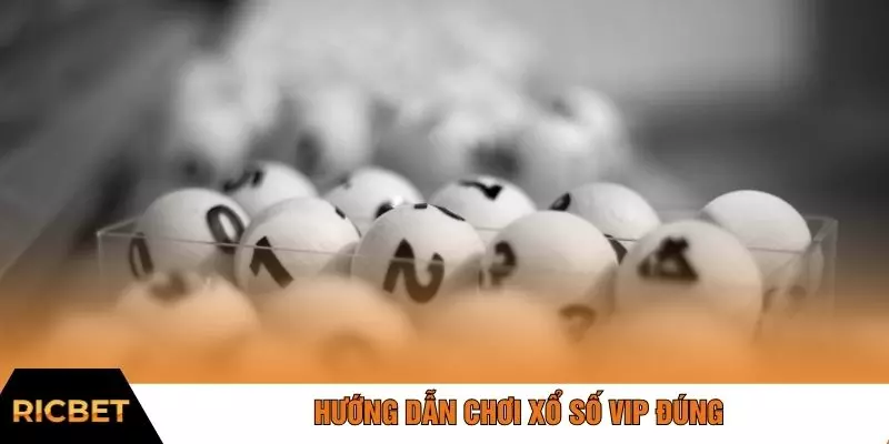 Hướng dẫn chơi xổ số VIP đúng