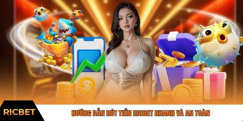Hướng dẫn rút tiền RICBET nhanh và an toàn