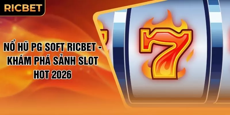 Nổ Hũ PG Soft RICBET - Khám Phá Sảnh Slot Hot 2026