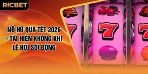 Nổ Hũ Quà Tết 2026 - Tái Hiện Không Khí Lễ Hội Sôi Động