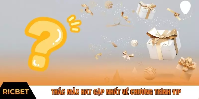 Thắc mắc hay gặp nhất về chương trình VIP