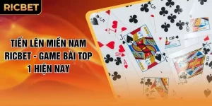 Tiến Lên Miền Nam RICBET - Game Bài Top 1 Hiện Nay