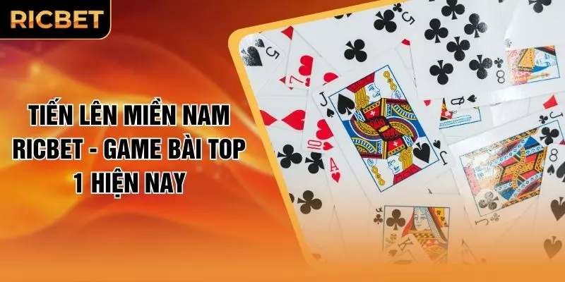 Tiến Lên Miền Nam RICBET - Game Bài Top 1 Hiện Nay