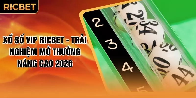 Xổ Số VIP RICBET - Trải Nghiệm Mở Thưởng Nâng Cao 2026